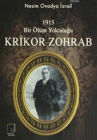1915 Bir Ölüm Yolculuğu Krikor Zohrab; (26 Haziran 1861-19 Temmuz 1915)