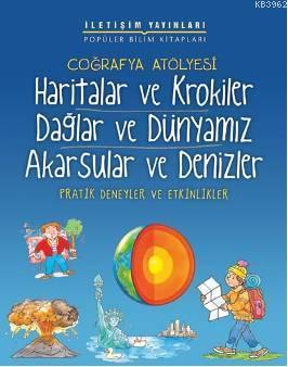 Coğrafya Atölyesi - Haritalar ve Krokiler-Dağlar ve Dünyamız-Akarsular ve Denizler; Prtaik Deneyler ve Etkinlikler