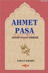 Ahmet Paşa; Hayatı, Sanatı, Eserleri