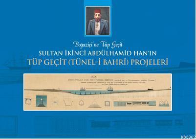 Sultan İkinci Abdülhamid Han'ın Tüp Geçit (Tünel-i Bahri) Projeleri; Boğaziçi'ne Tüp Geçit