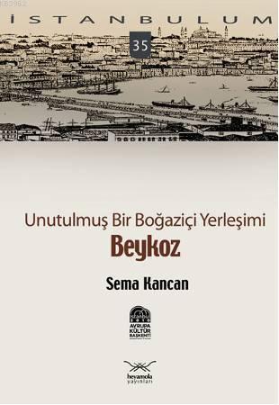İstanbulum 35| Beykoz; Unutulmuş Bir Boğaziçi Yerleşimi