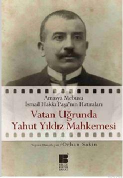 Vatan Uğrunda Yahut Yıldız Mahkemesinde; Amasya Mebusu İsmail Hakkı Paşa'nın Hatıraları