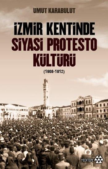 İzmir Kentinde Siyasi Protesto Kültürü (1908 - 1912)