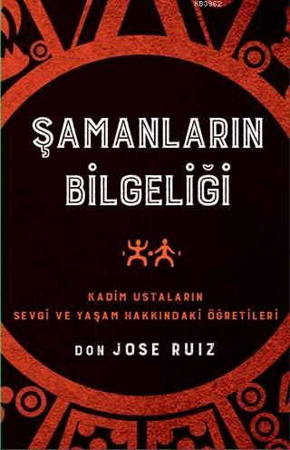 Şamanların Bilgeliği; Kadim Ustaların Sevgi ve Yaşam Hakkındaki Öğretileri