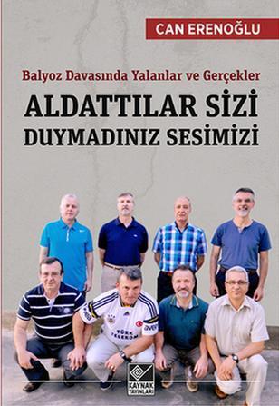 Aldattılar Sizi Duymadınız Sesimizi; Balyoz Davasında Yalanlar ve Gerçekler