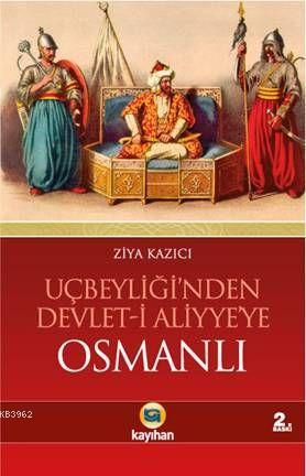 Uçbeyliği'nden Devlet-i Aliyye'ye Osmanlı; Osmanlıyı Cihan Devleti Yapan Dinamikler