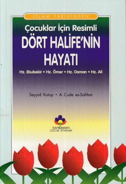 İslam Tarihinden Çocuklar İçin Resimli Dört Halife'nin Hayatı; Hz. Ebubekir - Hz. Ömer - Hz. Osman - Hz. Ali