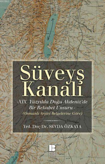 Süveyş Kanalı -XIX. Yüzyılda Doğuakdeniz'de Bir Rekabet Unsuru Olarak-; Osmanlı Arşiv Belgelerine Göre