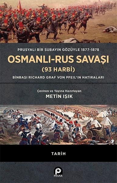 Prusyalı Bir Subayın Gözüyle 1877 - 1878 Osmanlı - Rus Savaşı (93 Harbi); (Ciltli) Binbaşı Richard Graf Von Pfeil'in Hatıraları