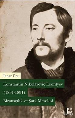Konstantin Nikolayeviç Leontyev (1831-1891); Bizansçılık ve Şark Meselesi