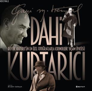 Dahi Kurtarıcı - Atatürk'ün En Özel Fotoğraflarla Kronolojik Yaşam Öyküsü