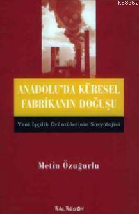 Anadolu'da Küresel Fabrikanın Doğuşu; Yeni İşçilik Örüntülerinin Sosyolojisi