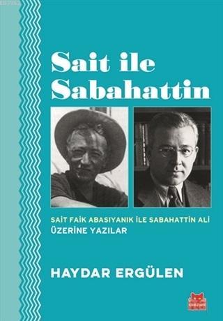 Sait ile Sabahattin; Sait Faik Abasıyanık ile Sabahattin Ali Üzerine Yazılar