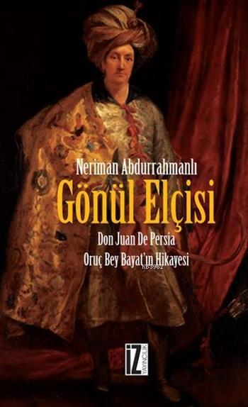 Gönül Elçisi; Don Juan De Persia - Oruç Bey Bayat'ın Hikayesi