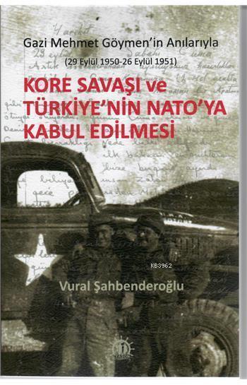 Kore Savaşı ve Türkiye'nin Nato'ya Kabul Edilmesi Gazi Mehmet Göymen'in Anılarıyla; (29 Eylül 1950 - 26 Eylül 1951)