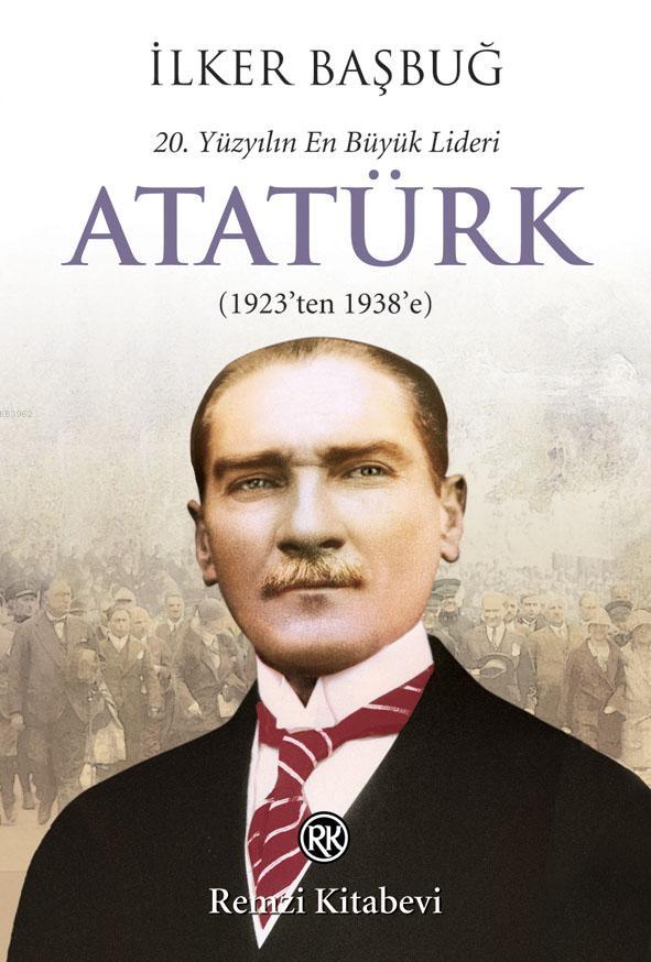 20. Yüzyılın En Büyük Lideri: Atatürk; (1923'ten 1938'e)