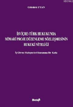 İsviçre-Türk Hukukunda Mimari Proje Düzenleme Sözleşmesinin Hukuki Niteliği; İş Görme Sözleşmeleri Kuramına Bir Katkı