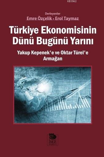 Türkiye Ekonomisinin Dünü Bugünü Yarını; Yakup Kepenek'e ve Oktar Türel'e Armağan