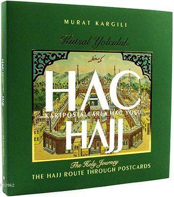Kutsal Yolculuk Hac / Hajj The Holy Journey; Kartpostallarla Hac Yolu / The Hajj Route Through Postcards