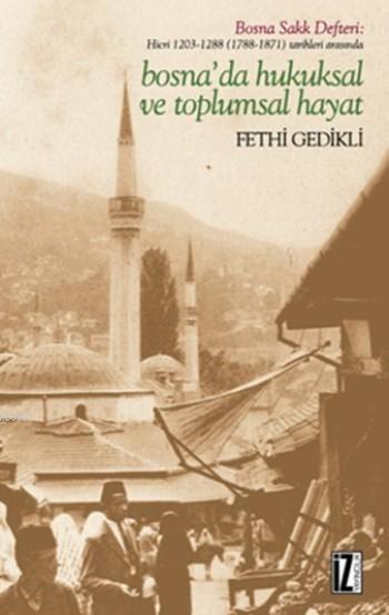 Bosna'da Hukuksal Ve Toplumsal Hayat; Hicri 1203-1288 (1788-1871) Tarihleri Arasında
