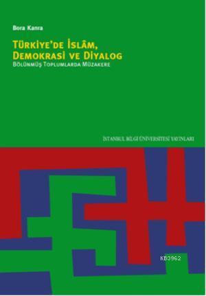 Türkiye'de İslam, Demokrasi ve Diyalog; Bölünmüş Toplumlarda Müzakere