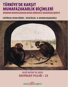 Türkiye'de Karşıt Muhafazakarlık Biçimleri; Modern Muhafazakarlıktan Küreselci Değersizleşmeye