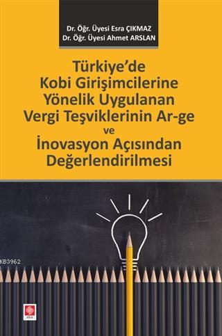 Türkiye'de Kobi Girişimcilerine Yönelik Uygulanan Vergi Teşviklerinin; Ar-ge ve İnovasyon Açısından Değerlendirilmesi