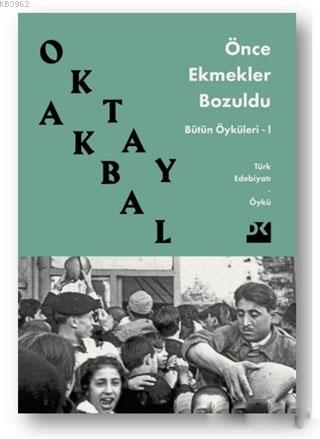 Önce Ekmekler Bozuldu; Bütün Öyküleri 1