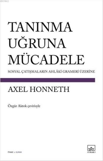 Tanınma Uğruna Mücadele; Sosyal Çatışmaların Ahlaki Grameri Üzerine