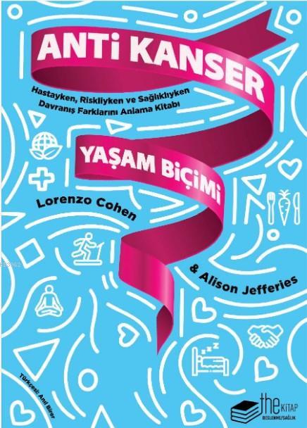 Anti Kanser Yaşam Biçimi; Hastayken, Riskliyken ve Sağlıklıyken Davranış Farklarını Anlama Kitabı