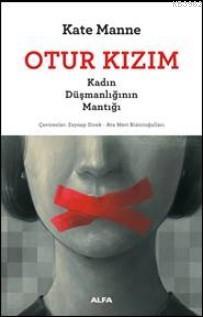 Otur Kızım; Kadın Düşmanlığının Mantığı