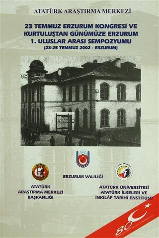 23 Temmuz Erzurum Kongresi ve Kurtuluştan Günümüze Erzurum 1. Uluslar Arası Sempozyumu; (23-25 Temmuz 2002 - Erzurum)