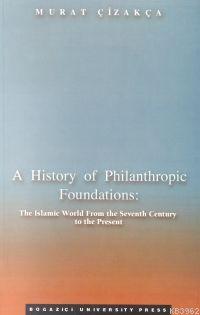 A History Of Philanthropic Foundations; The Islamic World From The Sev