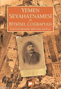 Yemen Seyahatnamesi ve Bitkisel Coğrafyası; Doktor İbrahim Abdüsselam Paşa