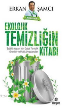 Ekolojik Temizliğin Kitabı; Sağlıklı Yaşam İçin Doğal Temizlik Önerileri ve Pratik Uygulamaları