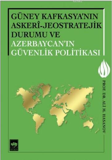 Güney Kafkasya'nın Askeri-Jeostratejik Durumu ve Azerbaycan'ın Güvenlik Politikası