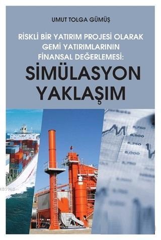 Simülasyon Yaklaşım - Riskli Bir Yatırım Projesi Olarak Gemi Yatırımlarının Finansal Değerlendirilme