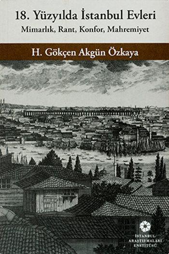 18. Yüzyılda İstanbul Evleri; Mimarlık, Rant, Konfor, Mahremiyet