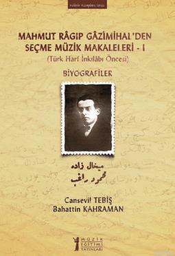 Mahmut Ragıp Gazimihalden Seçme Müzik Makaleleri  I: Biyografiler; (Türk Harf İnkılabı Öncesi)
