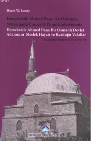 Hersekzade Ahmed Paşa: An Ottoman Statesman's Career and Piosu Endowments; Hersekzade Ahmed Paşa: Bir Osmanlı Devlet Adamının Meslek Hayatı ve Kurduğu Vakıflar