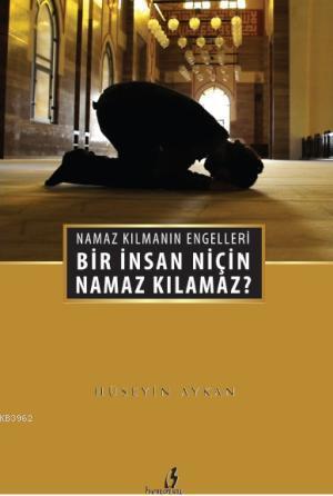 Bir İnsan Niçin Namaz Kılamaz?