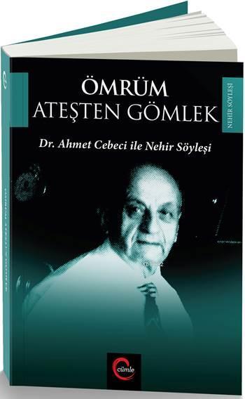 Ömrüm Ateşten Gömlek; Dr. Ahmet Cebeci ile Nehir Söyleşileri