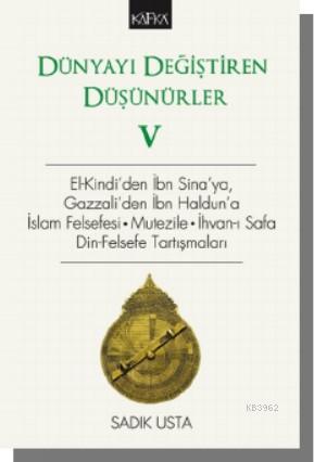 Dünyayı Değiştiren Düşünürler - 5; El-Kindi'den İbn Sina'ya, Gazzali'den İbn Haldun'a; İslam Felsefesi . Mutezile . İhvan-ı Safa Din-Felsefe Tartışmaları