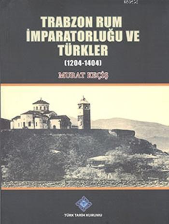Trabzon Rum İmparatorluğu ve Türkler (1204-1404)