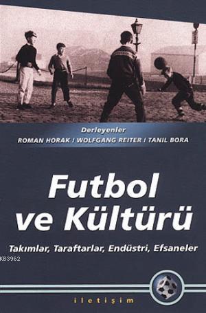 Futbol ve Kültürü; Takımlar, Taraftarlar, Endüstri, Efsaneler