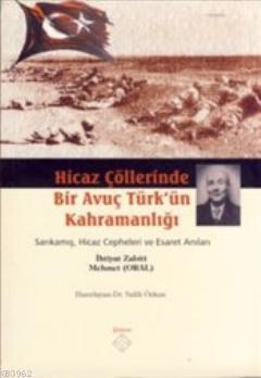 Hicaz Çöllerinde Bir Avuç Türk'ün Kahramanlığı; Sarıkamış, Hicaz Cepheleri ve Esaret Anıları
