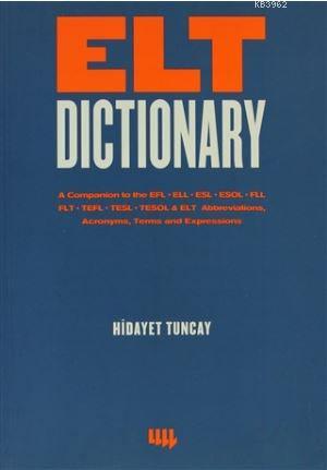 Elt Dictionary; A Companion to the EFL - ELL - ESL - ESOL - FLL - FLT - TEFL - TESL - TESOL &amp; ELT Abbreviations, Acr