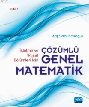 İşletme ve İktisat Bölümleri İçin Çözümlü Genel Matematik; Cilt 1