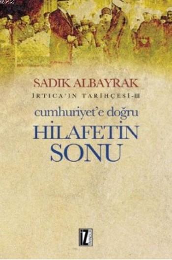 İrticaın Tarihçesi-III Cumhuriyete Doğru Hilafetin Sonu