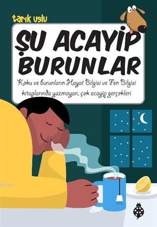 Şu Acayip Burunlar; Koku ve Burunların Hayat Bilgisi ve Fen Bilgisi Kitaplarında Yazmayan, Çok Acayip Gerçekleri